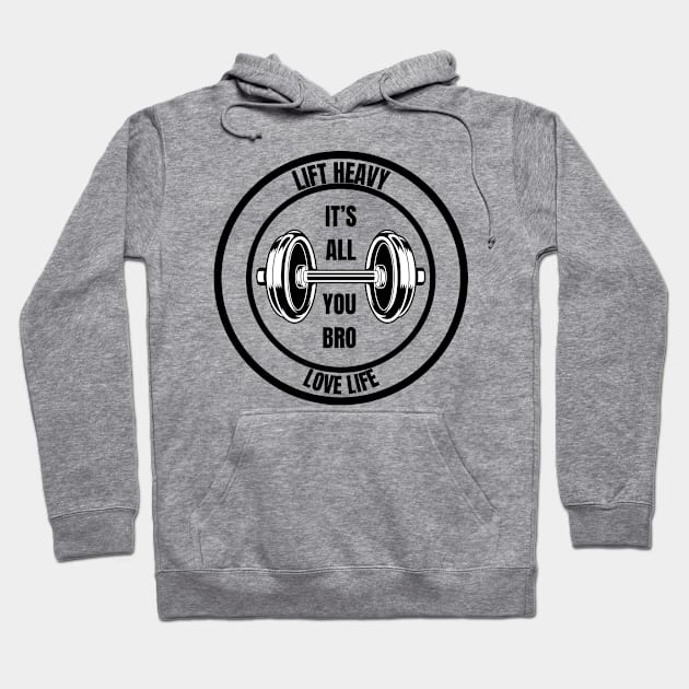 LIFT HEAVY LOVE LIFE, ITS ALL YOU BRO Hoodie by ElegantPrints